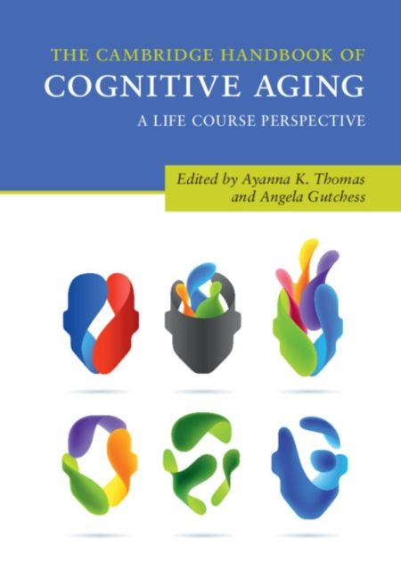 The Cambridge Handbook of Cognitive Aging : A Life Course Perspective