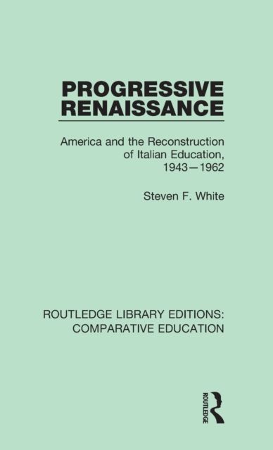 Progressive Renaissance : America and the Reconstruction of Italian Education, 1943-1962