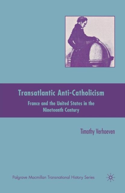 Transatlantic Anti-Catholicism : France and the United States in the Nineteenth Century
