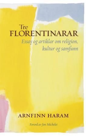 Tre florentinarar : essay og artiklar om religion, kultur og samfunn : 2003-2009