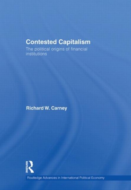Contested Capitalism : The political origins of financial institutions