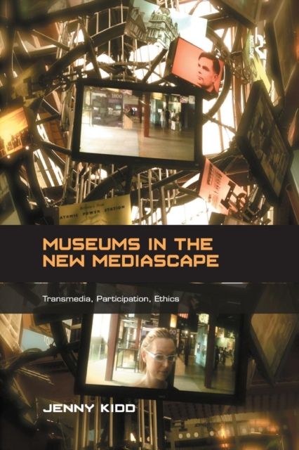 Museums in the New Mediascape : Transmedia, Participation, Ethics