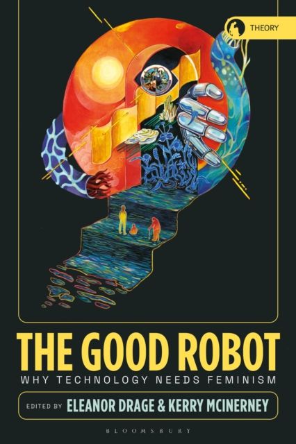 The Good Robot : Why Technology Needs Feminism