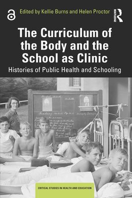 The Curriculum of the Body and the School as Clinic : Histories of Public Health and Schooling