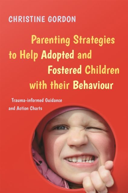 Forsidebilde av Parenting Strategies to Help Adopted and Fostered Children with Their Behaviour : Trauma-Informed Guidance and Action Charts
