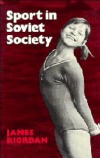 Sport in Soviet Society : Development of Sport and Physical Education in Russia and the USSR