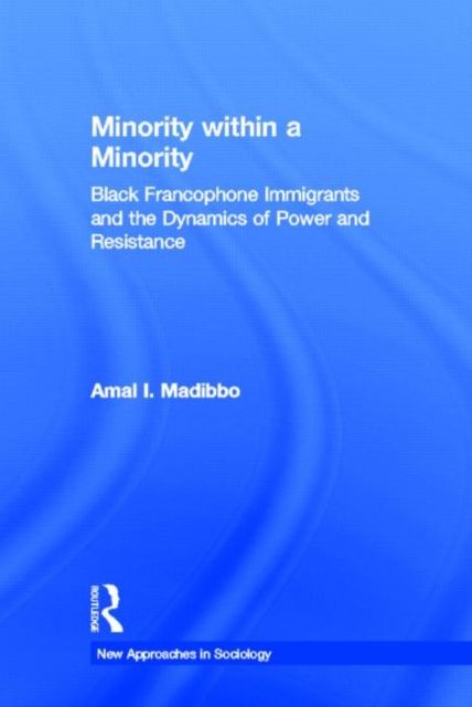 Minority within a Minority : Black Francophone Immigrants and the Dynamics of Power and Resistance