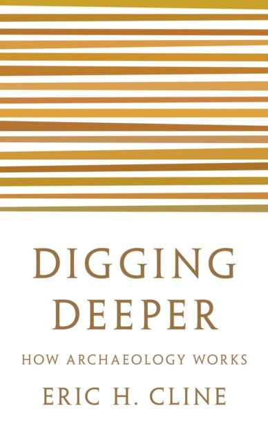 Digging Deeper : How Archaeology Works