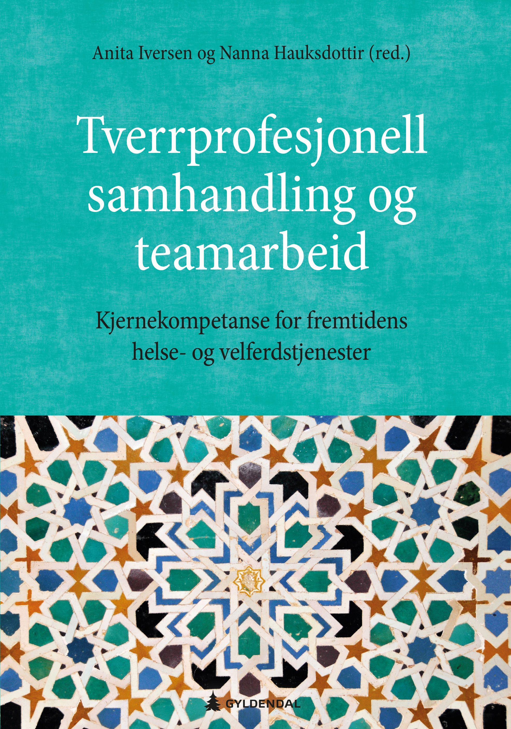 Tverrprofesjonell samhandling og teamarbeid : kjernekompetanse for fremtidens helse- og velferdstjenester