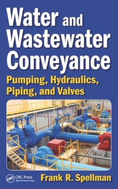 Water and Wastewater Conveyance : Pumping, Hydraulics, Piping, and Valves