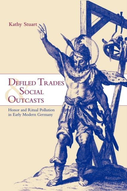Defiled Trades and Social Outcasts : Honor and Ritual Pollution in Early Modern Germany