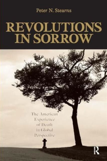 Revolutions in Sorrow : The American Experience of Death in Global Perspective