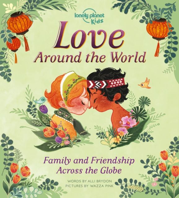 Lonely Planet Kids Love Around The World : Family and Friendship Around the World