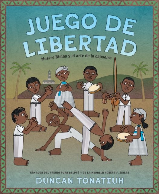 Juego de libertad : Mestre Bimba y el arte de la capoeira (Game of Freedom Spanish Edition)