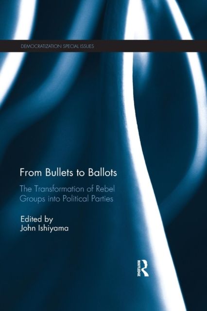 From Bullets to Ballots : The Transformation of Rebel Groups into Political Parties