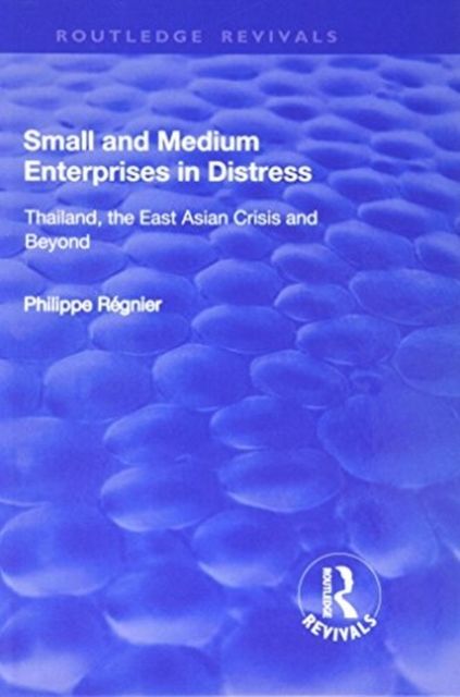 Small and Medium Enterprises in Distress : Thailand, the East Asian Crisis and Beyond