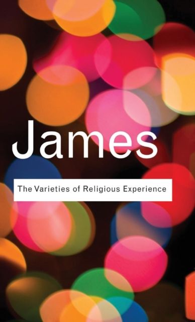 The Varieties of Religious Experience : A Study In Human Nature
