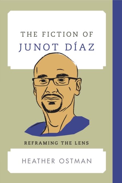 The Fiction of Junot Diaz : Reframing the Lens