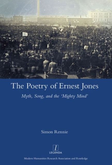 The Poetry of Ernest Jones : Myth, Song, and the 'Mighty Mind'