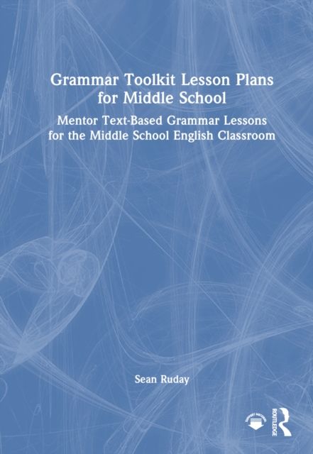 Grammar Toolkit Lesson Plans for Middle School : Mentor Text-Based Grammar Lessons for the Middle School English Classroom
