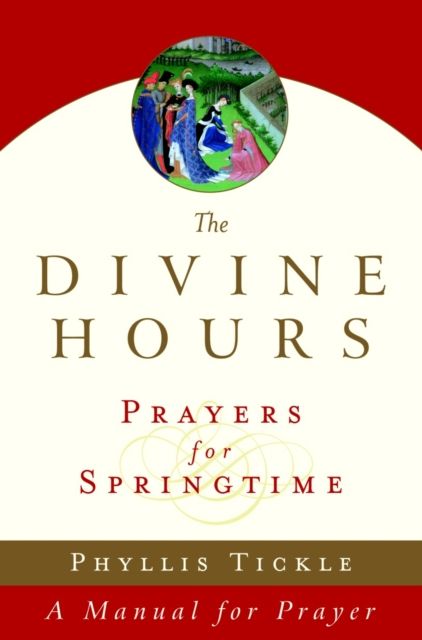The Divine Hours (Volume Three): Prayers for Springtime : A Manual for Prayer