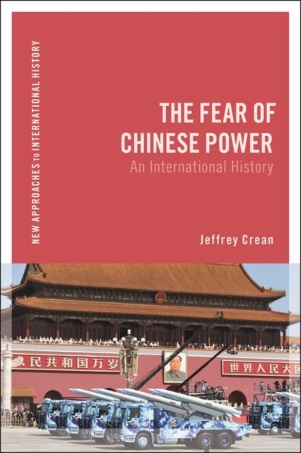 The Fear of Chinese Power : An International History
