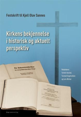 Kirkens bekjennelse i historisk og aktuelt perspektiv : festskrift til Kjell Olav Sannes