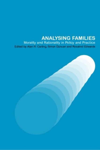 Analysing Families : Morality and Rationality in Policy and Practice