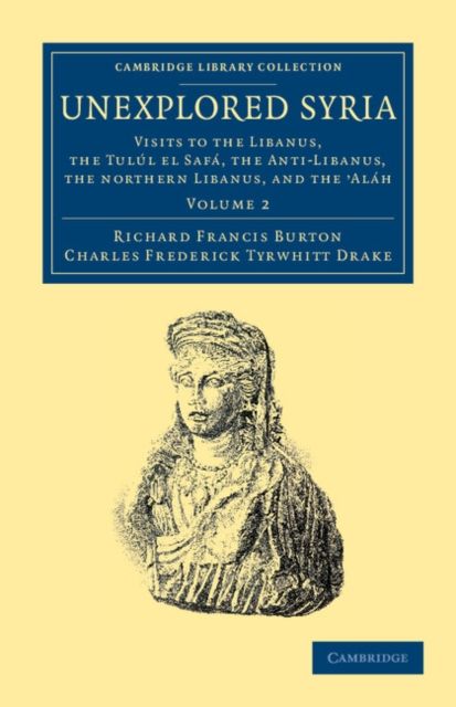 Unexplored Syria : Visits to the Libanus, the Tulul el Safa, the Anti-Libanus, the Northern Libanus, and the 'Alah