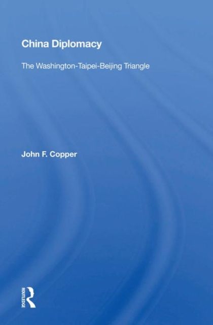 China Diplomacy : The Washington-Taipei-Beijing Triangle