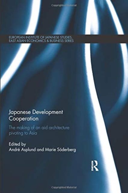 Japanese Development Cooperation : The Making of an Aid Architecture Pivoting to Asia