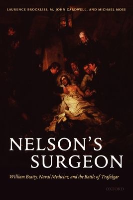 Nelson's Surgeon : William Beatty, Naval Medicine, and the Battle of Trafalgar