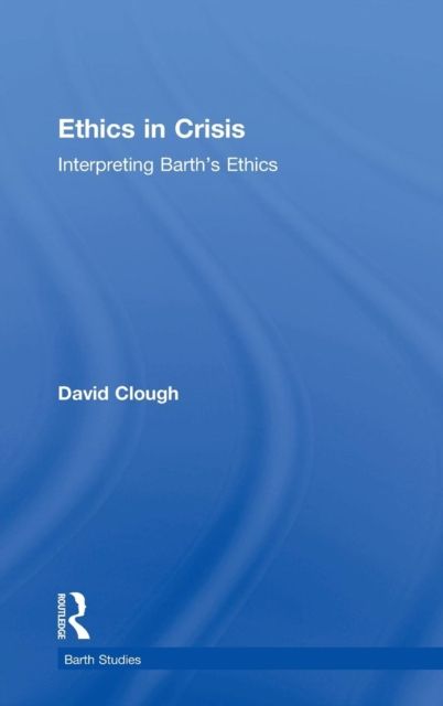 Ethics in Crisis : Interpreting Barth's Ethics
