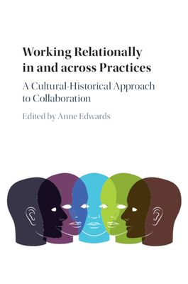 Working Relationally in and across Practices : A Cultural-Historical Approach to Collaboration