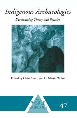 Indigenous Archaeologies : Decolonising Theory and Practice