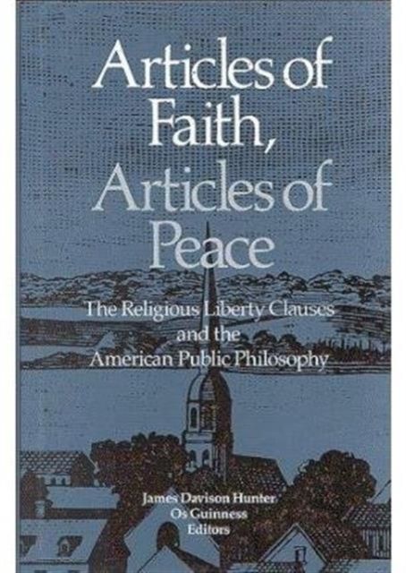 Articles of Faith, Articles of Peace : The Religious Liberty Clauses and the American Public Philosophy