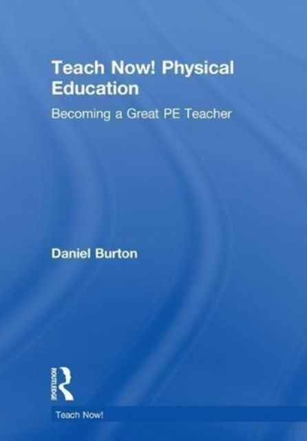 Teach Now! Physical Education : Becoming a Great PE Teacher