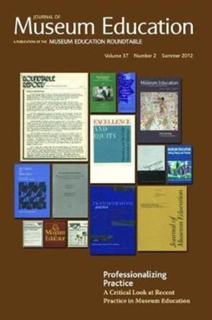 Professionalizing Practice. A Critical Look at Recent Practice in Museum Education : Journal of Museum Education 37:2 Thematic Issue