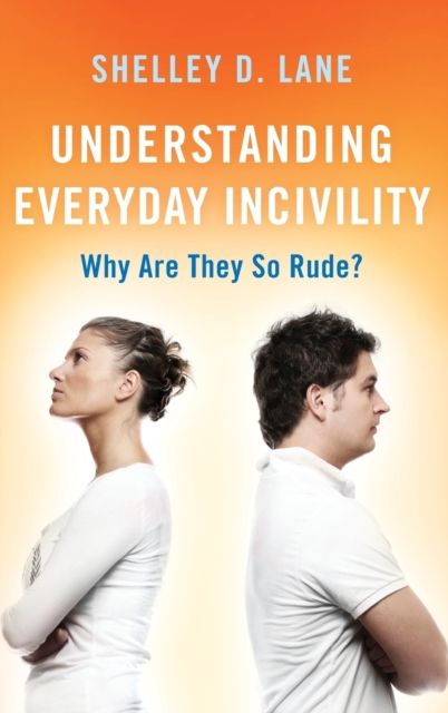 Understanding Everyday Incivility : Why Are They So Rude?