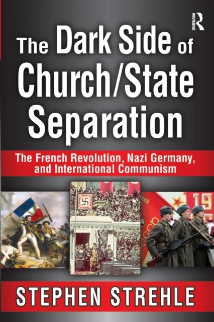 The Dark Side of Church/State Separation : The French Revolution, Nazi Germany, and International Communism