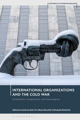 International Organizations and the Cold War : Competition, Cooperation, and Convergence