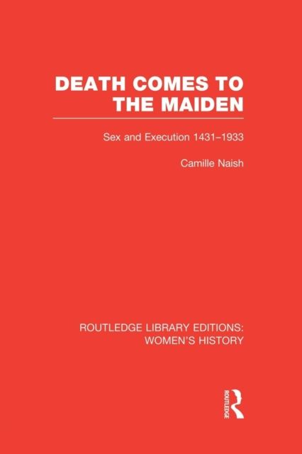 Death Comes to the Maiden : Sex and Execution 1431-1933