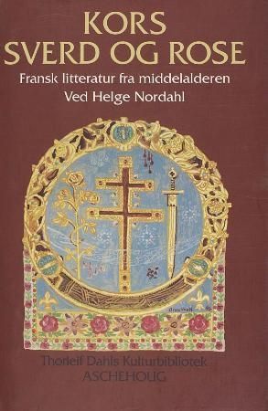 Kors, sverd og rose : fransk litteratur fra middelalderen