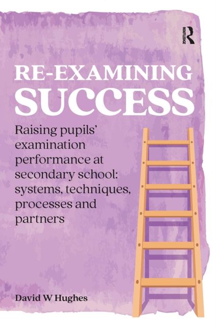 Re-examining Success : Raising pupils’ examination performance at secondary school: systems, techniques, processes and partners