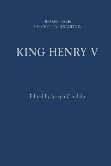 King Henry V : Shakespeare: The Critical Tradition
