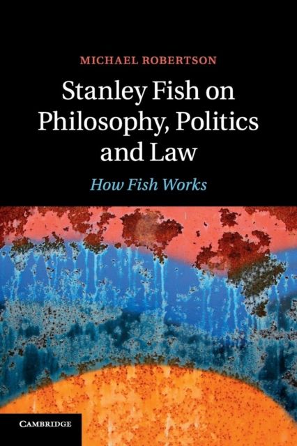 Stanley Fish on Philosophy, Politics and Law : How Fish Works