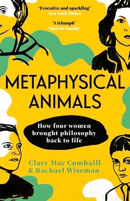 Metaphysical Animals : How Four Women Brought Philosophy Back to Life