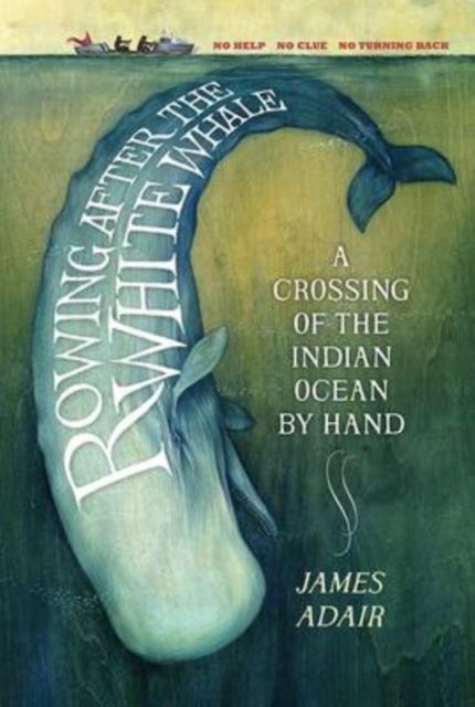 Rowing After the White Whale : A Crossing of the Indian Ocean by Hand