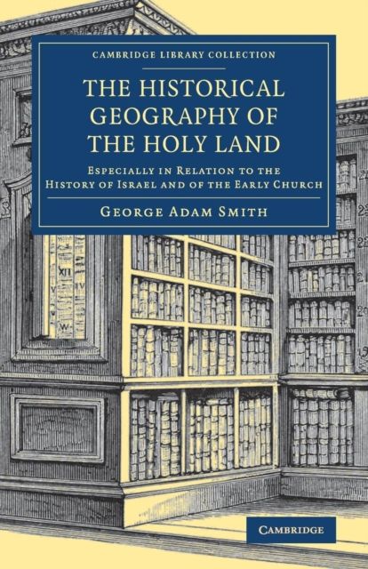 The Historical Geography of the Holy Land : Especially in Relation to the History of Israel and of the Early Church