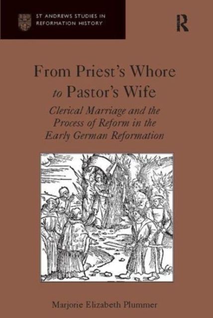 From Priest's Whore to Pastor's Wife : Clerical Marriage and the Process of Reform in the Early German Reformation